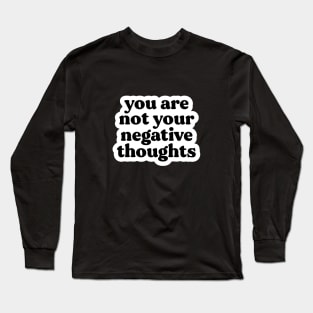 You Are Not Your Negative Thoughts Long Sleeve T-Shirt